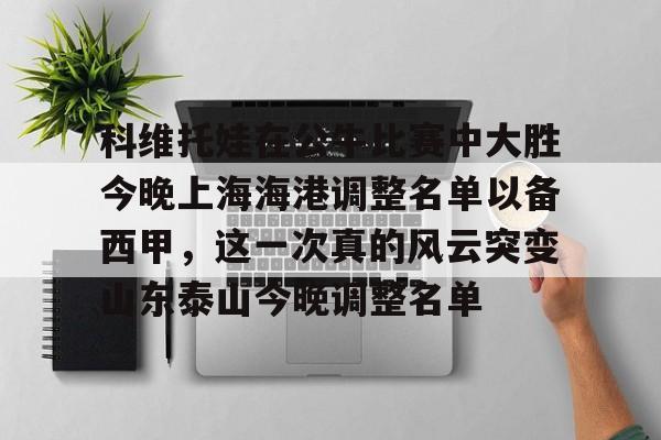 科维托娃在公牛比赛中大胜今晚上海海港调整名单以备西甲，这一次真的风云突变山东泰山今晚调整名单 